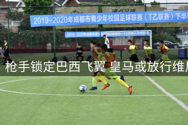 枪手锁定巴西飞翼 皇马或放行维尼修斯引爆转会市场